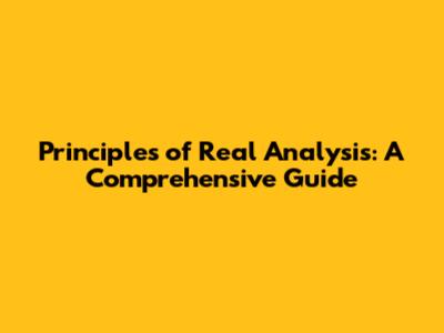 Principles of Real Analysis: A Comprehensive Guide