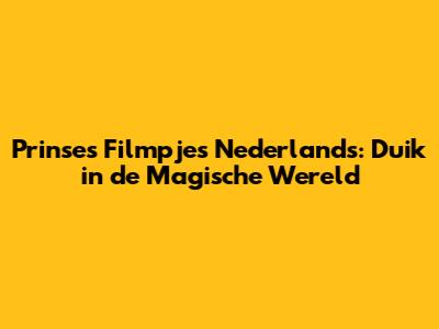 Prinses Filmpjes Nederlands: Duik in de Magische Wereld