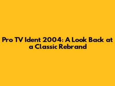 Pro TV Ident 2004: A Look Back at a Classic Rebrand