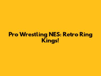 Pro Wrestling NES: Retro Ring Kings!