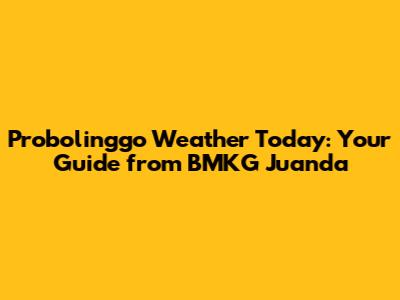 Probolinggo Weather Today: Your Guide from BMKG Juanda