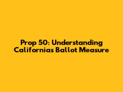 Prop 50: Understanding California's Ballot Measure