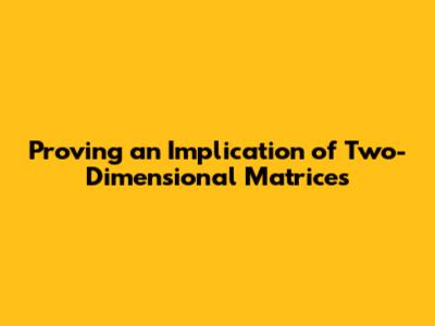 Proving an Implication of Two-Dimensional Matrices