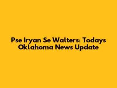 Pse Iryan Se Walters: Today's Oklahoma News Update