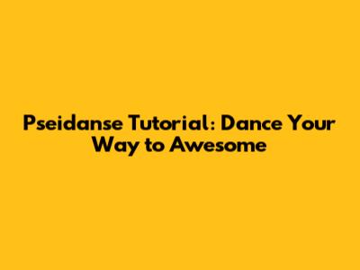 Pseidanse Tutorial: Dance Your Way to Awesome