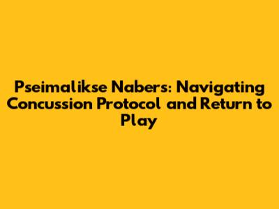 Pseimalikse Nabers: Navigating Concussion Protocol and Return to Play