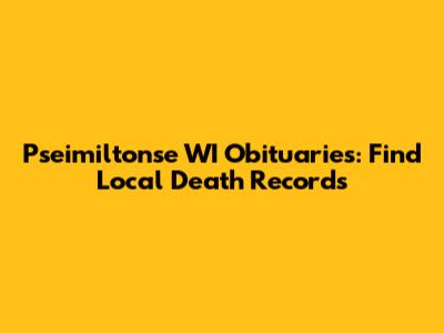 Pseimiltonse WI Obituaries: Find Local Death Records