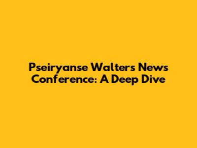 Pseiryanse Walters News Conference: A Deep Dive