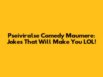 Pseiviralse Comedy Maumere: Jokes That Will Make You LOL!