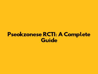 Pseokzonese RCTI: A Complete Guide