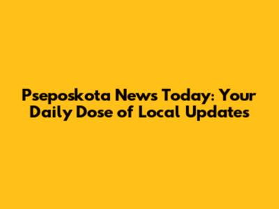 Pseposkota News Today: Your Daily Dose of Local Updates