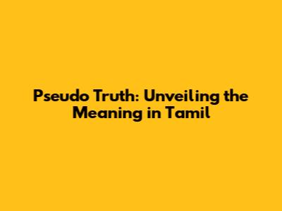 Pseudo Truth: Unveiling the Meaning in Tamil