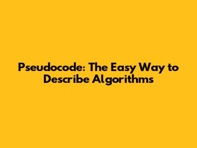Pseudocode: The Easy Way to Describe Algorithms