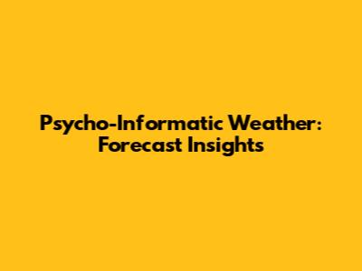 Psycho-Informatic Weather: Forecast Insights