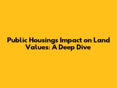 Public Housing's Impact on Land Values: A Deep Dive
