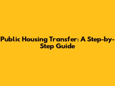 Public Housing Transfer: A Step-by-Step Guide