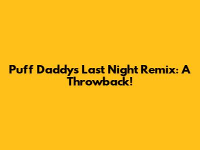 Puff Daddy's "Last Night" Remix: A Throwback!