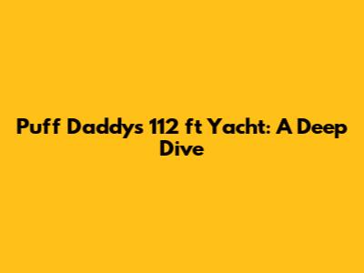 Puff Daddy's 112 ft Yacht: A Deep Dive