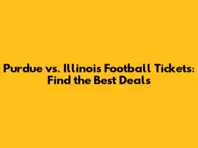 Purdue vs. Illinois Football Tickets: Find the Best Deals