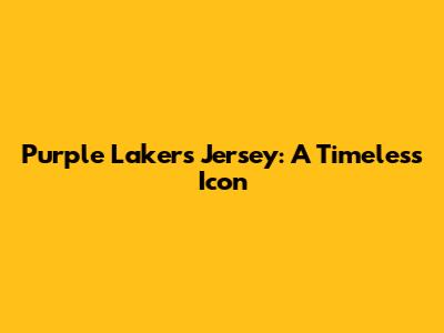 Purple Lakers Jersey: A Timeless Icon