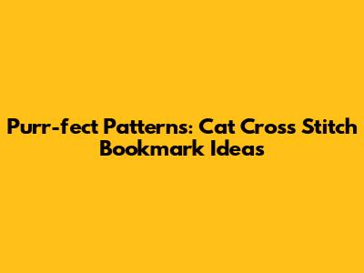 Purr-fect Patterns: Cat Cross Stitch Bookmark Ideas