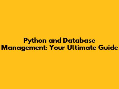 Python and Database Management: Your Ultimate Guide