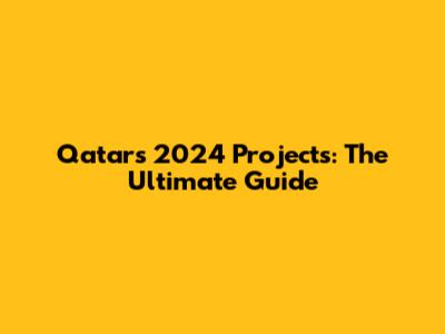 Qatar's 2024 Projects: The Ultimate Guide