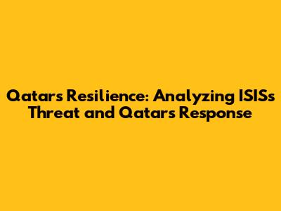Qatar's Resilience: Analyzing ISIS's Threat and Qatar's Response