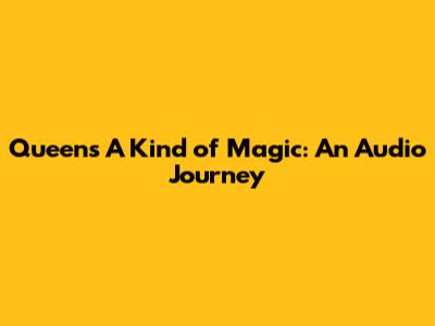 Queen's 'A Kind of Magic': An Audio Journey