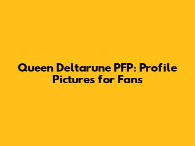 Queen Deltarune PFP: Profile Pictures for Fans