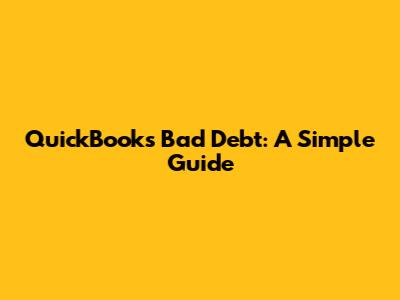 QuickBooks Bad Debt: A Simple Guide