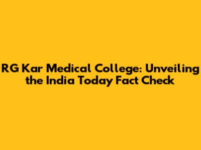 RG Kar Medical College: Unveiling the India Today Fact Check