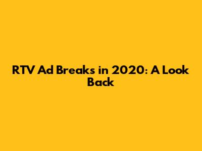 RTV Ad Breaks in 2020: A Look Back