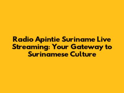 Radio Apintie Suriname Live Streaming: Your Gateway to Surinamese Culture