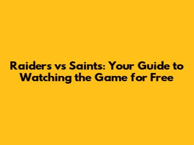 Raiders vs Saints: Your Guide to Watching the Game for Free