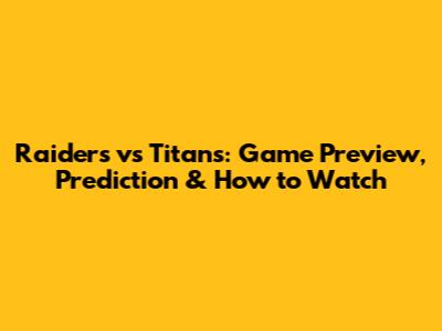 Raiders vs Titans: Game Preview, Prediction & How to Watch
