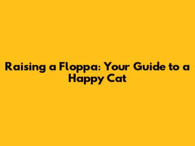 Raising a Floppa: Your Guide to a Happy Cat