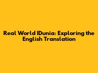 Real World IDunia: Exploring the English Translation