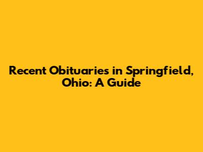 Recent Obituaries in Springfield, Ohio: A Guide