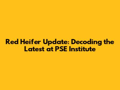 Red Heifer Update: Decoding the Latest at PSE Institute