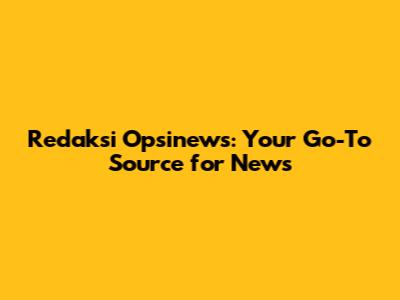 Redaksi Opsinews: Your Go-To Source for News