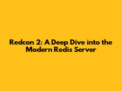 Redcon 2: A Deep Dive into the Modern Redis Server