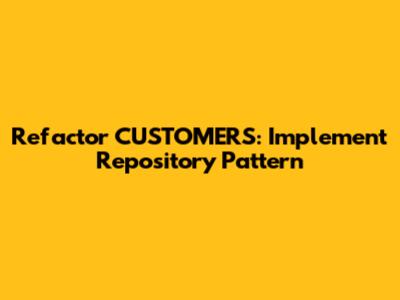 Refactor CUSTOMERS: Implement Repository Pattern