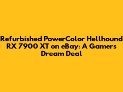 Refurbished PowerColor Hellhound RX 7900 XT on eBay: A Gamer's Dream Deal