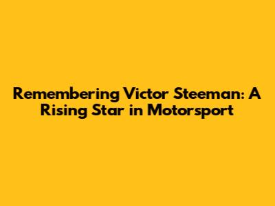 Remembering Victor Steeman: A Rising Star in Motorsport