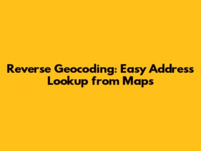Reverse Geocoding: Easy Address Lookup from Maps