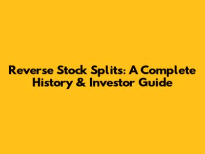 Reverse Stock Splits: A Complete History & Investor Guide