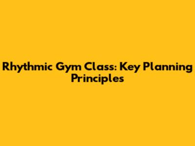 Rhythmic Gym Class: Key Planning Principles