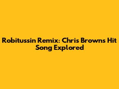 Robitussin Remix: Chris Brown's Hit Song Explored