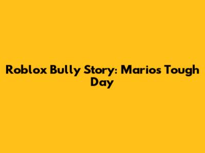 Roblox Bully Story: Mario's Tough Day
